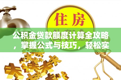 秀英公积金贷款额度计算全攻略，掌握公式与技巧，轻松实现购房梦想
