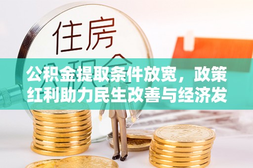 秀英公积金提取条件放宽，政策红利助力民生改善与经济发展