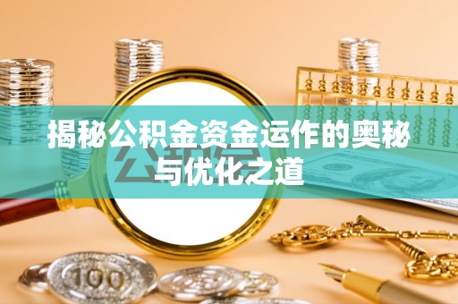 秀英揭秘公积金资金运作的奥秘与优化之道