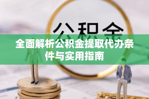 秀英全面解析公积金提取代办条件与实用指南