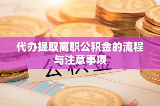 秀英代办提取离职公积金的流程与注意事项
