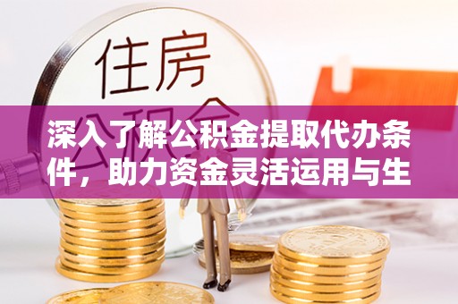 秀英深入了解公积金提取代办条件，助力资金灵活运用与生活规划