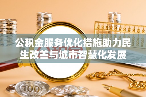 秀英公积金服务优化措施助力民生改善与城市智慧化发展