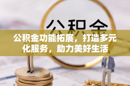 秀英公积金功能拓展，打造多元化服务，助力美好生活