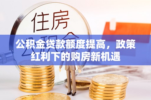 秀英公积金贷款额度提高，政策红利下的购房新机遇