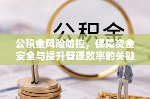 秀英公积金风险防控，保障资金安全与提升管理效率的关键