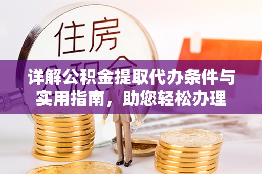 秀英详解公积金提取代办条件与实用指南，助您轻松办理