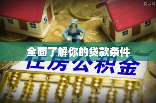 秀英全面了解你的贷款条件