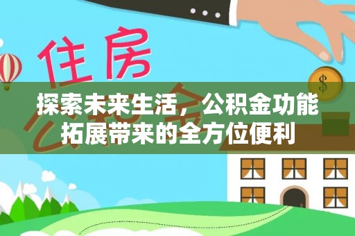 秀英探索未来生活，公积金功能拓展带来的全方位便利