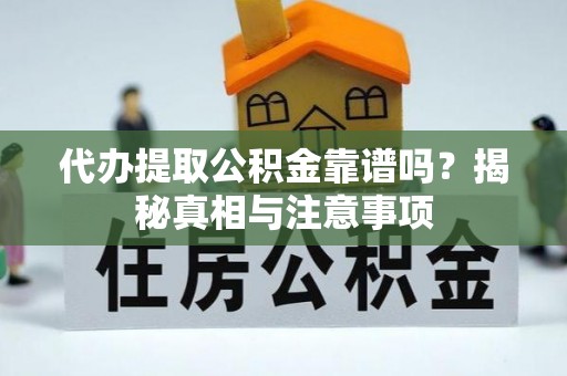秀英代办提取公积金靠谱吗？揭秘真相与注意事项