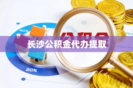 秀英长沙公积金代办提取